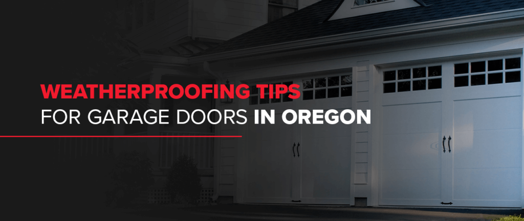 Weatherproofing Tips for Garage Doors in Oregon